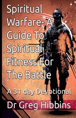 Spiritual Warfare - A Guide to Spiritual Fitness for the Battle: A 31 Day Devotional (Paperback)