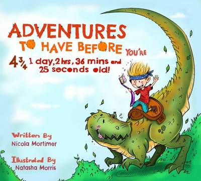 Adventures to Have Before You're 4 3/4 1 Day, 2 Hrs, 36 mins and 25 Seconds Old! (Paperback)