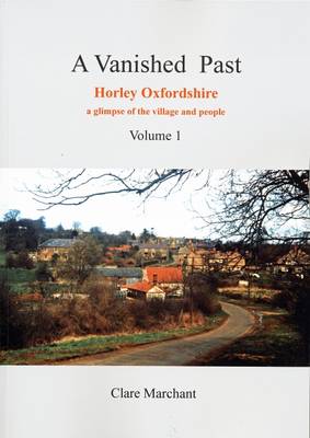A Vanished Past: Volume 1: Horley Oxfordshire, a Glimpse of the Village and People (Paperback)