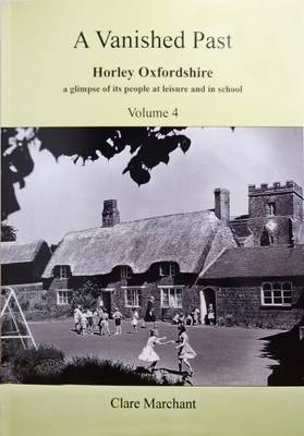 A Vanished Past: Part 4: Horley Oxfordshire a Glimpse of its People at Leisure and in School (Paperback)