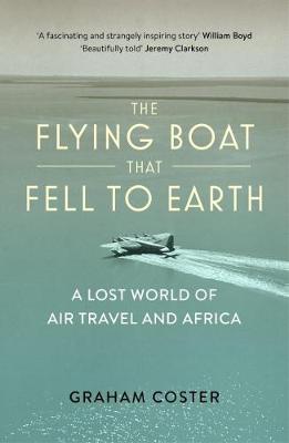 The Flying Boat That Fell to Earth - Graham Coster