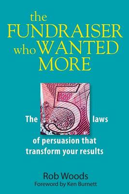 The Fundraiser Who Wanted More: The Five Laws of Persuasion That Transform Your Results (Paperback)