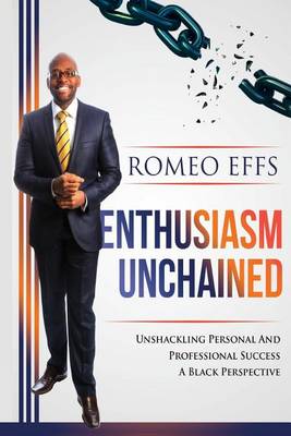 Enthusiasm Unchained: Unshackling Personal and Professional Success, a Black Perspective (Paperback)