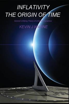 Inflativity: The Origin of Time: General Unifying Theory of Universe Dynamics (Paperback)