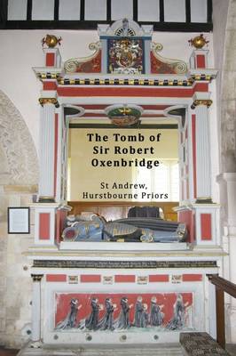 The Tomb of Sir Robert Oxenbridge in St Andrew, Hurstbourne Priors, Hampshire - Church Monuments of North West Hampshire, England 1 (Paperback)