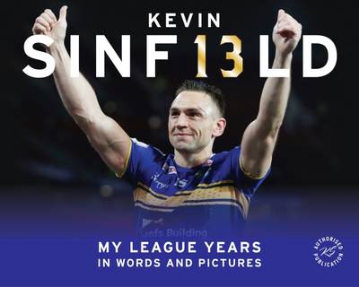 Kevin Sinfield: My League Years in Words and Pictures (Hardback)