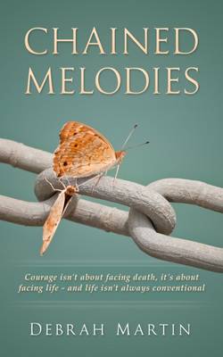 Chained Melodies: Courage isn't About Facing Death, it's About Facing Life - and Life isn't Always Conventional (Paperback)