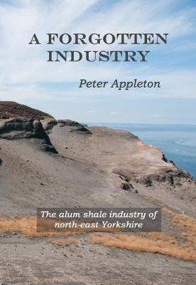 A Forgotten Industry: The alum shale industry of north-east Yorkshire (Paperback)