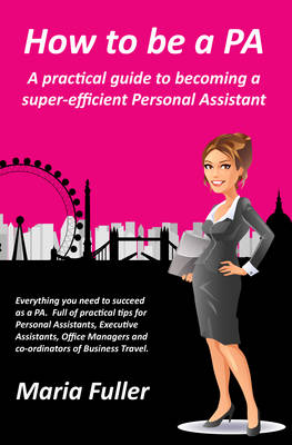How to be a PA: A Practical Guide to Becoming a Super-Efficient Personal Assistant (Paperback)