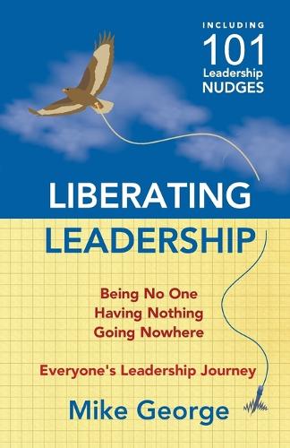 Liberating Leadership: Being No One - Having Nothing - Going Nowhere (Paperback)