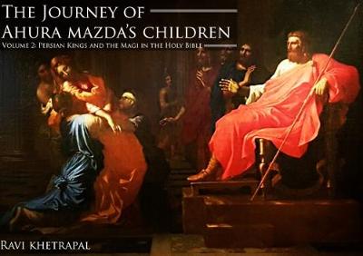 The Journey of Ahura Mazda's Children 2016: Persian Kings and the Magi in the Holy Bible Volume 2 (Paperback)
