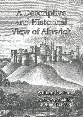 A Descriptive and Historical View of Alnwick: A New Presentation of His 1822 Book (Paperback)