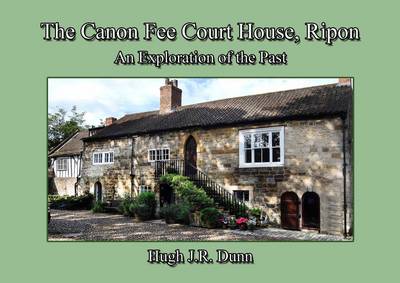 The Canon Fee Courthouse, Ripon: An Exploration of the Past (Paperback)