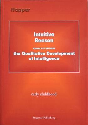 Intuitive Reason: Early Childhood: The Qualitative Development of Intelligence Volume 3 (Paperback)
