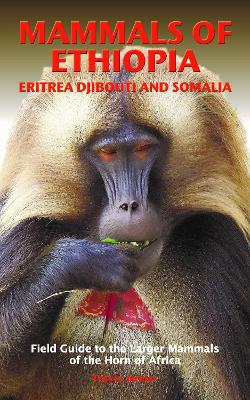 MAMMALS OF ETHIOPIA, ERITREA, DJIBOUTI AND SOMALIA: Field Guide to the Larger Mammals of the Horn of Africa (Paperback)