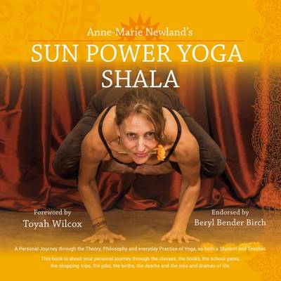 Sun Power Yoga SHALA: A Personal Journey Through the Theory, Philosophy and Everyday Practice of Yoga (Paperback)