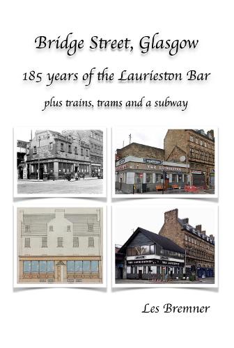 Bridge Street Glasgow - 185 years of the Laurieston Bar 2021: plus trains, trams and a subway (Paperback)