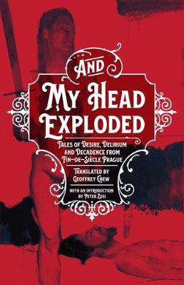 And My Head Exploded: Tales of desire, delirium and decadence from fin-de-siecle Prague (Hardback)