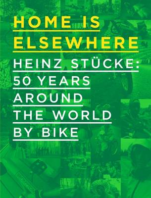 Home is Elsewhere: Heinz Stucke: 50 Years Around the World by Bike (Hardback)