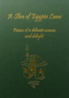 A Slice of Eggpie Lane: Poems of a Delicate Essence and Delight (Hardback)