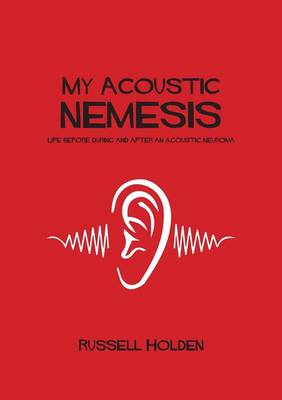 My Acoustic Nemesis: Life Before, During and After an Acoustic Neuroma (Paperback)