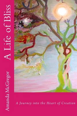 A Life of Bliss: A Journey in to the Heart of Creation (Paperback)