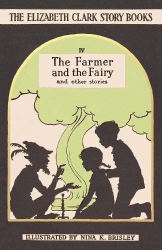 The Farmer and the Fairy: And Other Stories - Elizabeth Clark Story Books 4 (Hardback)