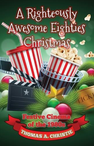 A Righteously Awesome Eighties Christmas: Festive Cinema of the 1980s (Paperback)