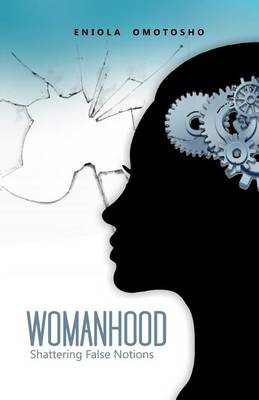 Womanhood: Shattering False Notions (Paperback)