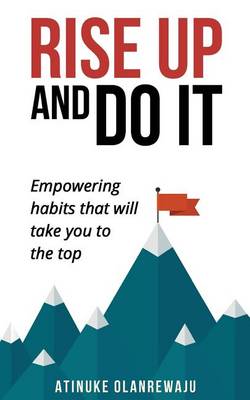 Rise Up to Do it: Empowering Habits That Take You to the Top (Paperback)