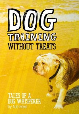Dog Training Without Treats by Adrian Howe Waterstones
