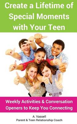 Create a Lifetime of Special Moments with Your Teen: Weekly Activities & Conversation Openers to Keep You Connecting (Paperback)