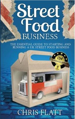 Starting And Running A UK Street Food Business: The Essential Guide to start a UK street food business including how to find festival and market pitches (Paperback)