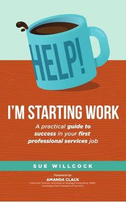 Help! I'm starting work: A practical guide to success in your first professional services job (Paperback)