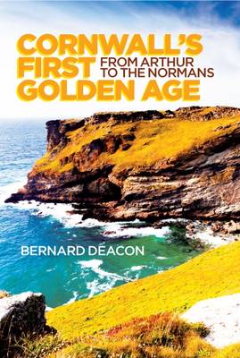 Cornwall's First Golden Age: From Arthur to the Normans - Cornish and Celtic Alternatives Series No. 1 (Paperback)