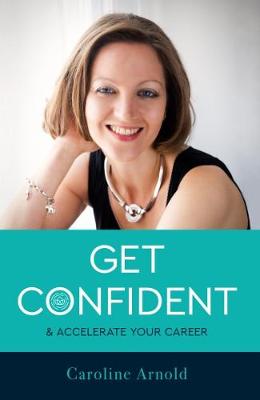 Get Confident and Accelerate Your Career (Paperback)