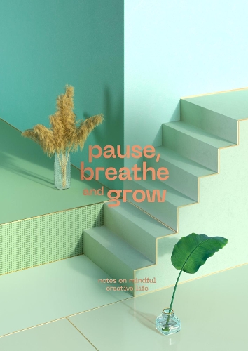 Pause, Breathe and Grow: Notes on mindful creative life (flat lay notebook) (Paperback)