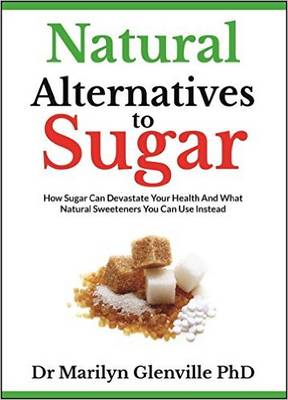 Natural Alternatives to Sugar: How Sugar Can Devastate Your Health and What Natural Sweeteners You Can Use Instead (Paperback)