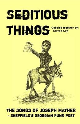 Seditious Things: the Songs of Joseph Mather: Sheffield'd Georgian Punk Poet (Paperback)