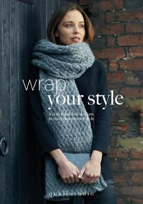 Wrap Your Style: 8 Cosy Hand Knit Designs To Compliment Your Style by Quail Studio (Paperback)