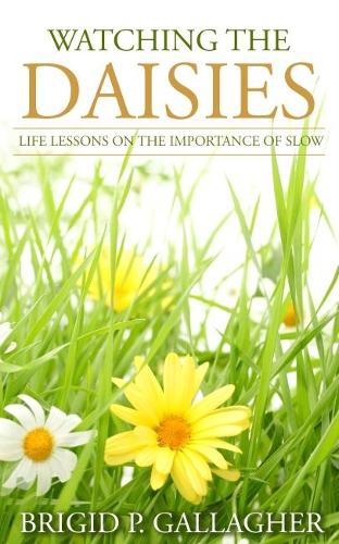 Watching The Daisies: Life Lessons on the Importance of Slow (Paperback)