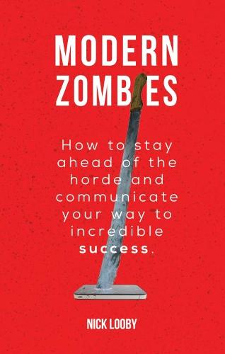 Modern Zombies: How to Stay Ahead of the Horde and Communicate Your Way to Incredible Success (Paperback)