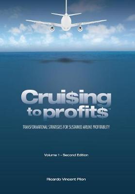 Cruising to Profits, Volume 1: Transformational Strategies for Sustained Airline Profitability (Hardback)