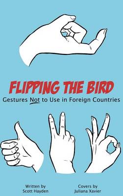 Flipping the Bird: Gestures Not to Use in Foreign Countries (Hardback)