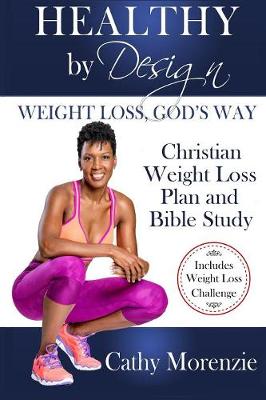 Healthy by Design - Weight Loss, God's Way: Christian Weight Loss Plan and Bible Study - Healthy by Design 1 (Paperback)