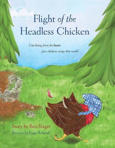 Flight of the Headless Chicken: Can Living from the Heart Give Chickens Wings That Work? (Paperback)