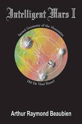 Intelligent Mars I: Sacred Geometry of the Mountains. Did Da Vinci Know? - Intelligent Mars 1 (Paperback)