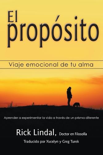 El Proposito: Viaje Emocional de Tu Alma: Aprender a Experimentar La Vida a Traves de Un Prisma Diferente (Paperback)