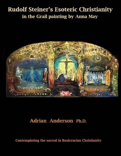 Rudolf Steiner's Esoteric Christianity in the Grail Painting by Anna May: Contemplating the Sacred in Rosicrucian Christianity (Paperback)