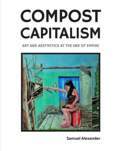 Compost Capitalism: Art and Aesthetics at the End of Empire (Paperback)